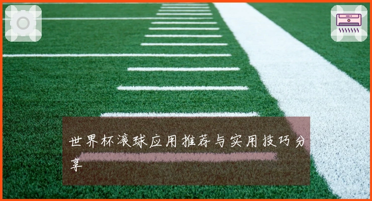 世界杯滚球应用推荐与实用技巧分享