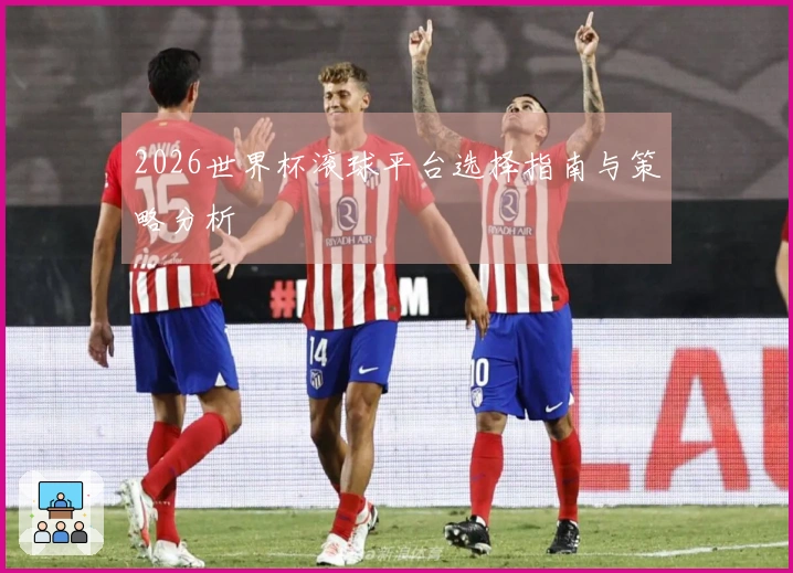 2026世界杯滚球平台选择指南与策略分析